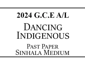 2024 AL Dancing (Indigenous) Past Paper Sinhala Medium
