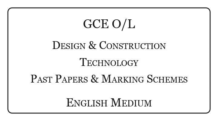 O/L Design & Construction Technology Past Papers & Marking Schemes English Medium